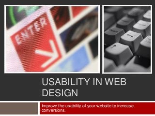 USABILITY IN WEB
DESIGN
Improve the usability of your website to increase
conversions.

 
