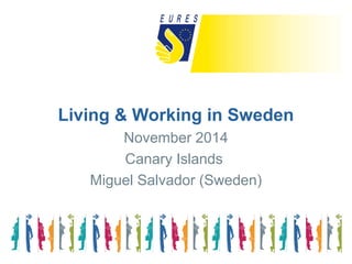Living & Working in Sweden
November 2014
Canary Islands
Miguel Salvador (Sweden)
 