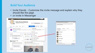 Build Your Audience
• Invite friends - Customise the invite message and explain why they
should like the page
• or invite ...