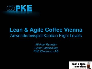 Lean & Agile Coffee Vienna
Anwenderbeispiel Kanban Flight Levels
Michael Rumpler
Leiter Entwicklung
PKE Electronics AG
 