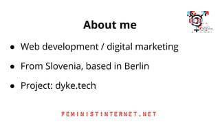 About me
● Web development / digital marketing
● From Slovenia, based in Berlin
● Project: dyke.tech
 