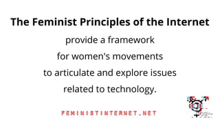 The Feminist Principles of the Internet
provide a framework
for women's movements
to articulate and explore issues
related...