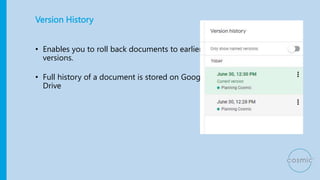 Version History
• Enables you to roll back documents to earlier
versions.
• Full history of a document is stored on Google...