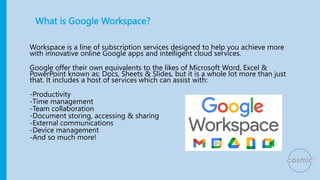 What is Google Workspace?
Workspace is a line of subscription services designed to help you achieve more
with innovative o...