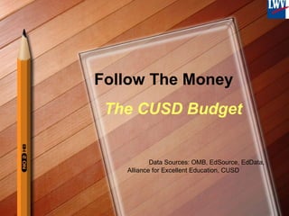 Follow The Money The CUSD Budget Data Sources: OMB, EdSource, EdData, Alliance for Excellent Education, CUSD  