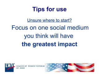 Tips for use Unsure where to start? Focus on one social medium you think will have  the greatest impact 