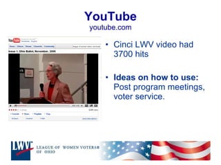 YouTube youtube.com Cinci LWV video had 3700 hits Ideas on how to use:  Post program meetings, voter service. 