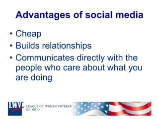 Advantages of social media Cheap Builds relationships  Communicates directly with the people who care about what you are doing 