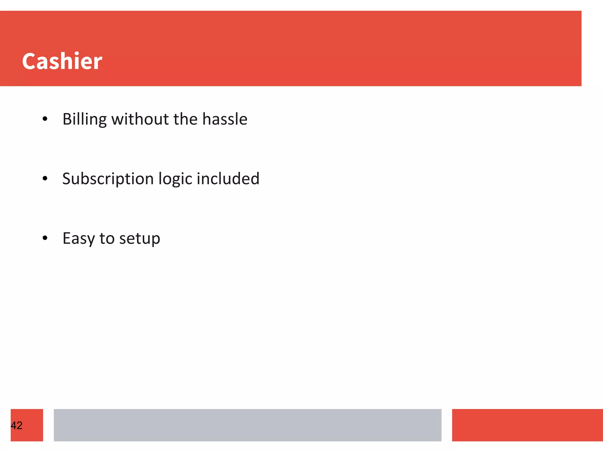 Cashier • Billing without the hassle • Subscription logic included • Easy to setup 42 