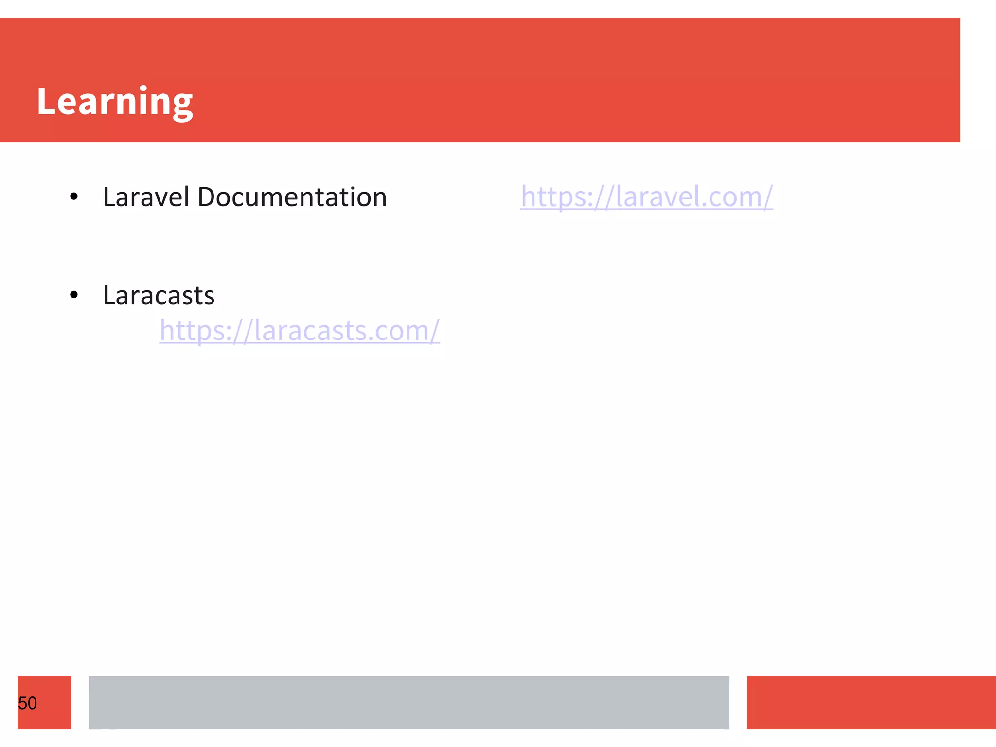 Learning • Laravel Documentation https://laravel.com/ • Laracasts https://laracasts.com/ 50 