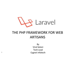THE PHP FRAMEWORK FOR WEB
ARTISANS
1
By
Viral Solani
Tech Lead
Cygnet Infotech
 
