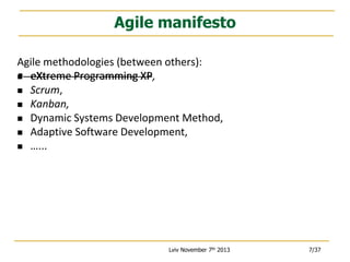 Agile manifesto
Agile methodologies (between others):

 eXtreme Programming XP
XP,
 Scrum,
 Kanban,
 Dynamic Systems Development Method,
 Adaptive Software Development,
 …...

Lviv November 7th 2013

7/37

 