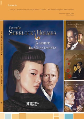 Editoriais
  Criação e direção de arte da coleção Sherlock Holmes. Obra reformulada para o público juvenil.

                                                                          Impressão - Cartão/ Pólen
                                                                                     Editora Rideel
 