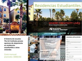 Residencias Estudiantiles
El Sistema de escuelas
The Art Institutes provee
opciones de alojamiento
en residencias
estudiantiles u otras
viviendas
Costo mensual
promedio: $800USD.
 