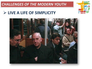 CHALLENGES OF THE MODERN YOUTH
 LIVE A LIFE OF SIMPLICITY
 