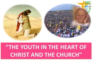 “THE YOUTH IN THE HEART OF
CHRIST AND THE CHURCH”
 