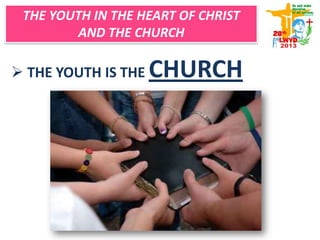  THE YOUTH IS THE CHURCH
THE YOUTH IN THE HEART OF CHRIST
AND THE CHURCH
 