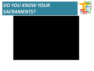 DO YOU KNOW YOUR
SACRAMENTS?
 