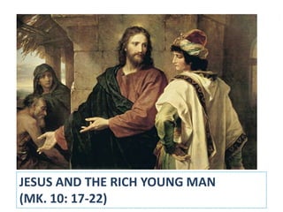 JESUS AND THE RICH YOUNG MAN
(MK. 10: 17-22)
 