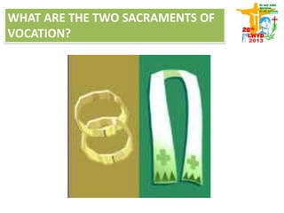 WHAT ARE THE TWO SACRAMENTS OF
VOCATION?
 