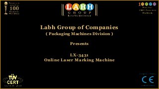 Labh Group of Companies
 ( Packaging Machines Division )

            Presents


            LX-3431
 Online Laser Marking Machine
 
