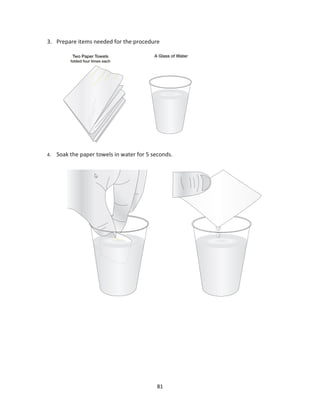 81
3. Prepare items needed for the procedure
4. Soak the paper towels in water for 5 seconds.
 
