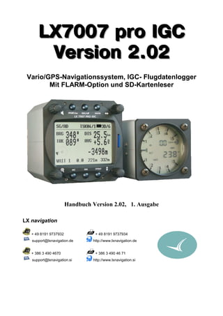 LX7007 pro IGC
       Version 2.02
 Vario/GPS-Navigationssystem, IGC- Flugdatenlogger
        Mit FLARM-Option und SD-Kart...