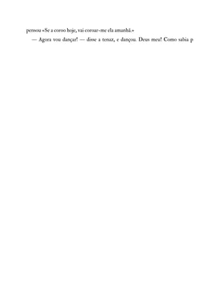 pensou «Se a coroo hoje, vai coroar-me ela amanhã.»
— Agora vou dançar! — disse a tenaz, e dançou. Deus meu! Como sabia p
 