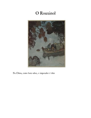 O Rouxinol
Na China, como bem sabes, o imperador é chin
 
