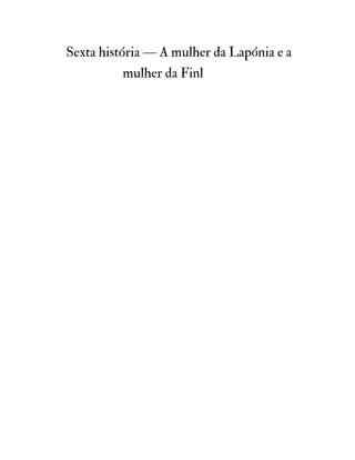 Sexta história — A mulher da Lapónia e a
mulher da Finl
 