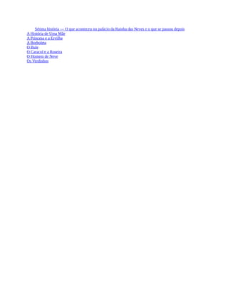 Sétima história — O que aconteceu no palácio da Rainha das Neves e o que se passou depois
A História de Uma Mãe
A Princesa e a Ervilha
A Borboleta
O Bule
O Caracol e a Roseira
O Homem de Neve
Os Verdinhos
 