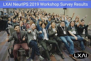 LXAI NeurIPS 2019 Workshop Survey Results
 