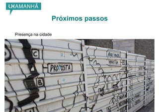 Próximos passos

       Presença na cidade




Cidadania 2.0 | Fórum Picoas, Lisboa | 26.10.2012
 