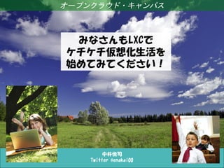 オープンクラウド・キャンパス



 みなさんもLXCで
ケチケチ仮想化生活を
始めてみてください！




         中井悦司
    Twitter @enakai00
 
