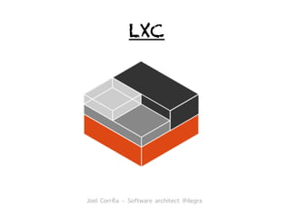 LXC
Joel Corrêa – Software architect @ilegra︎
 