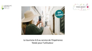 Le tourisme 4.0 au service de l’Expérience
Totale pour l’utilisateur
 