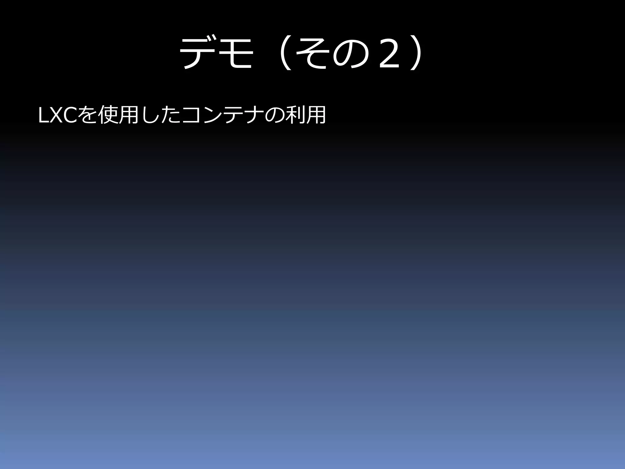 デモ（その２）
LXCを使用したコンテナの利用
 