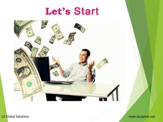 Let’s Start
LX Global Solutions www.lxcapital.net
 