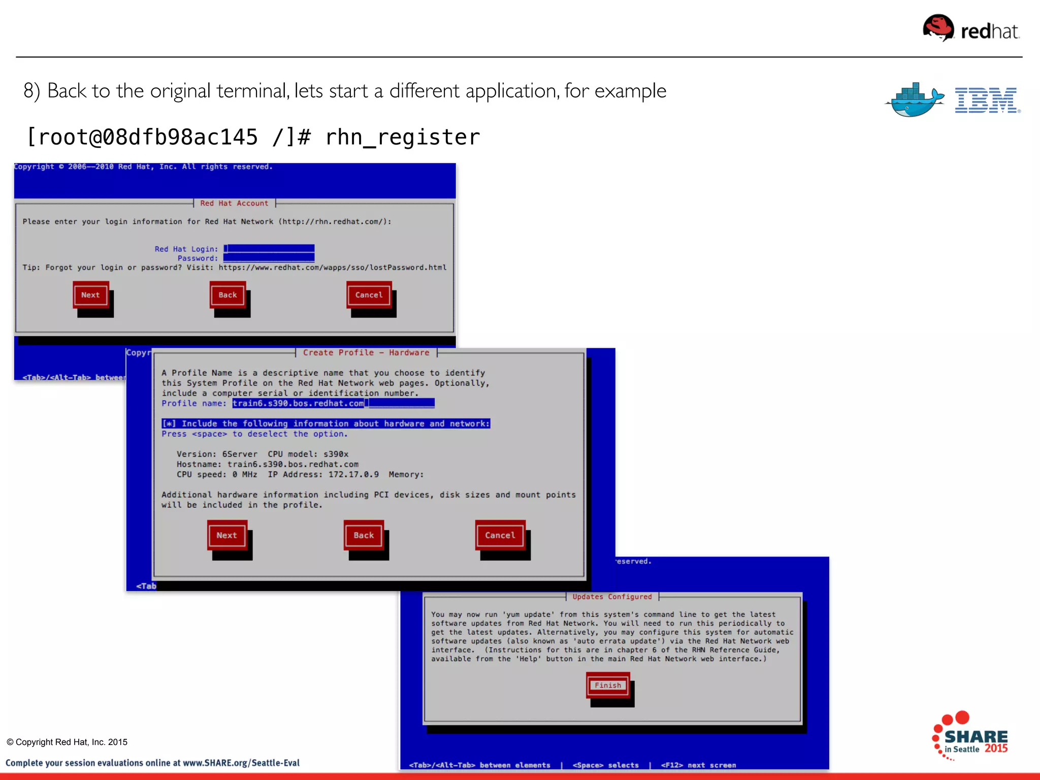[root@08dfb98ac145 /]# rhn_register 
8) Back to the original terminal, lets start a different application, for example
© Copyright Red Hat, Inc. 2015
 
