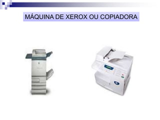 MÁQUINA DE XEROX OU COPIADORA
 