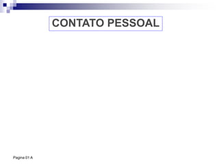 Pagina 01 A
CONTATO PESSOAL
 