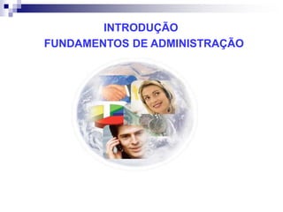 INTRODUÇÃO
FUNDAMENTOS DE ADMINISTRAÇÃO
 
