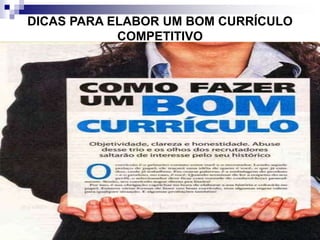 DICAS PARA ELABOR UM BOM CURRÍCULO
COMPETITIVO
O CURRÍCULO
 