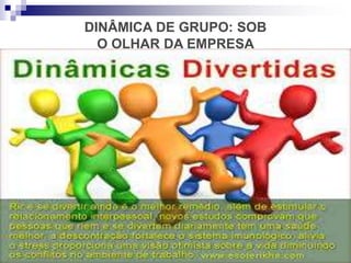 DINÂMICA DE GRUPO: SOB
O OLHAR DA EMPRESA
 