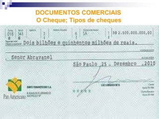 DOCUMENTOS COMERCIAIS
O Cheque; Tipos de cheques
 