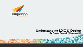 Understanding LXC & Docker
www.comprinno.net 1
By Prasad Puranik (@pspuranik)
 