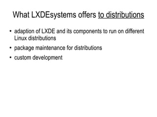 What LXDEsystems offers  to distributions adaption of LXDE and its components to run on different Linux distributions package maintenance for distributions custom development 
