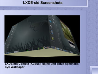 LXDE mit Compiz (Kubus), gxine und sidux-seminarix-nyx Wallpaper LXDE-sid Screenshots  