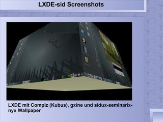 LXDE mit Compiz (Kubus), gxine und sidux-seminarix-nyx Wallpaper LXDE-sid Screenshots  