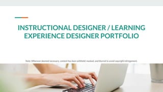 Not for circulation @2023
INSTRUCTIONAL DESIGNER / LEARNING
EXPERIENCE DESIGNER PORTFOLIO
Note: Wherever deemed necessary, content has been withheld, masked, and blurred to avoid copyright infringement.
 